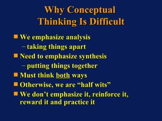 Why Conceptual  Thinking Is Difficult <ul><li>We emphasize analysis </li></ul><ul><ul><li>taking things apart </li></ul></...
