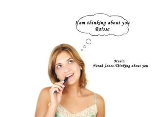 I am thinking about you Raissa Music:  Norah Jones-Thinking about you 