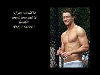 "If you would be loved, love and be lovable. YES, I LOVE "  