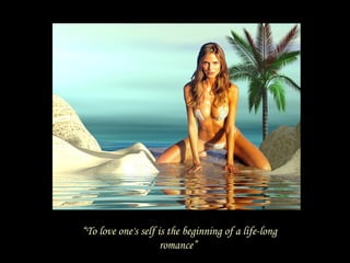 “ To love one's self is the beginning of a life-long romance”  