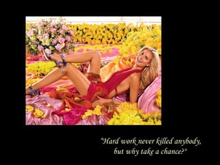 “ Hard work never killed anybody, but why take a chance?"  