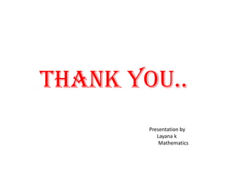 THANK YOU..
Presentation by
Layana k
Mathematics
 