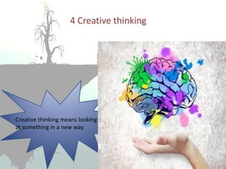 4 Creative thinking
Creative thinking means looking
at something in a new way.
 