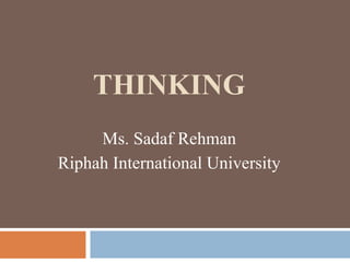 THINKING
Ms. Sadaf Rehman
Riphah International University
 
