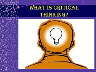 8
What is Critical
Thinking?
 