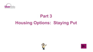 Part 3
Housing Options: Staying Put
 