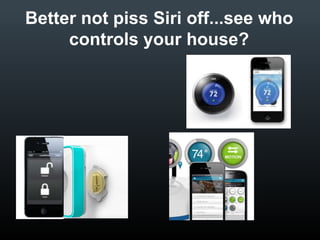 Better not piss Siri off...see who
controls your house?

 