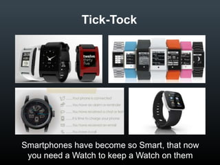 Tick-Tock

Smartphones have become so Smart, that now
you need a Watch to keep a Watch on them

 
