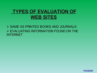 TYPES OF EVALUATION OF WEB SITES SAME AS PRINTED BOOKS AND JOURNALS EVALUATING INFORMATION FOUND ON THE INTERNET   PAGE#5 