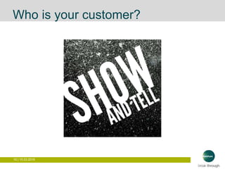 10 | 15.03.2016
Who is your customer?
 