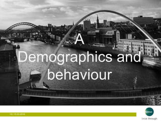 13 | 15.03.201613 | 15.03.2016
A
Demographics and
behaviour
 