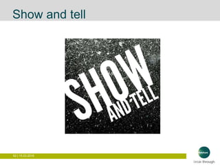 62 | 15.03.2016
Show and tell
 