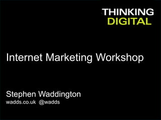 1 | 15.03.2016
Internet Marketing Workshop
Stephen Waddington
wadds.co.uk @wadds
 