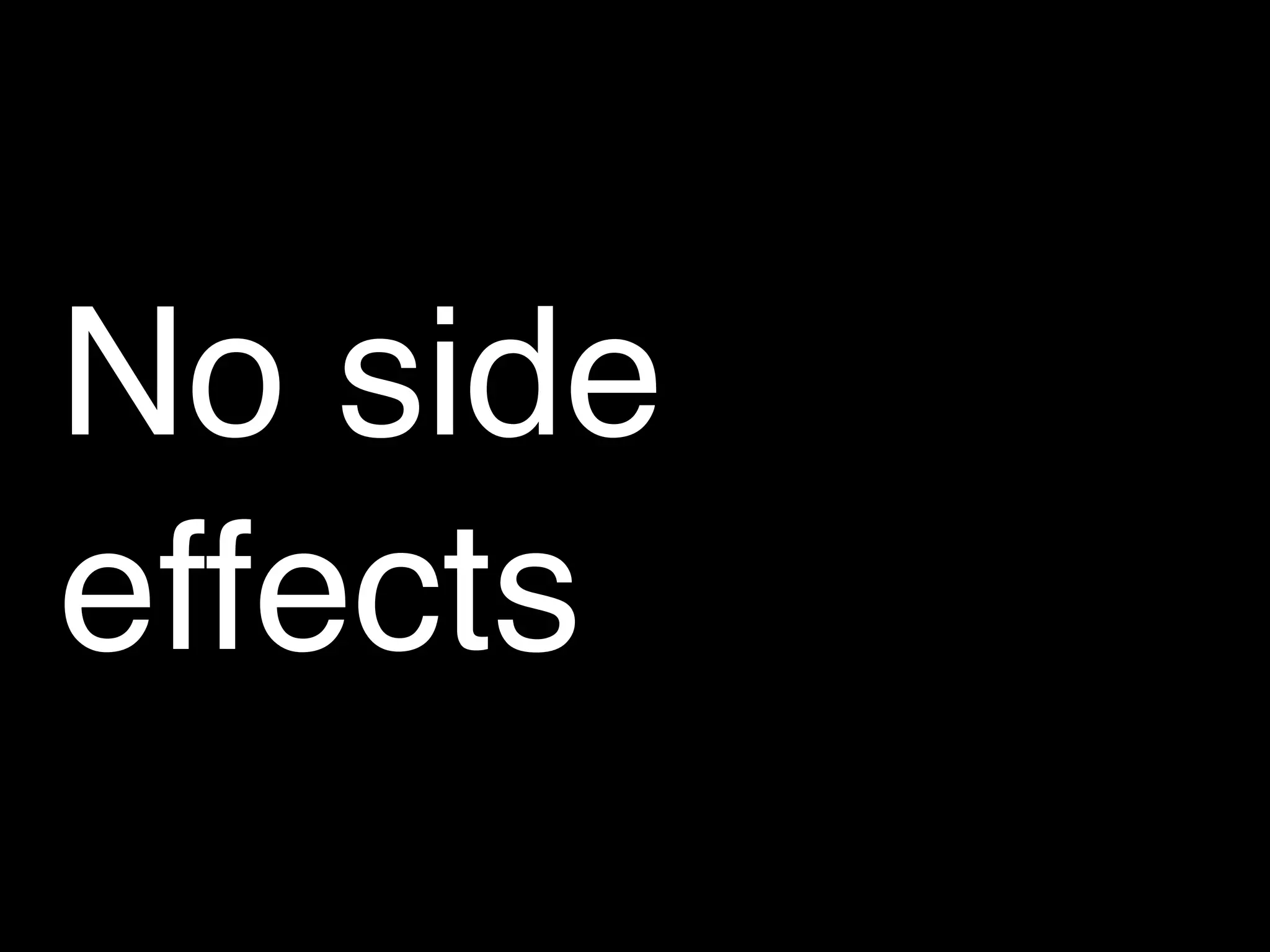 No side
effects
 