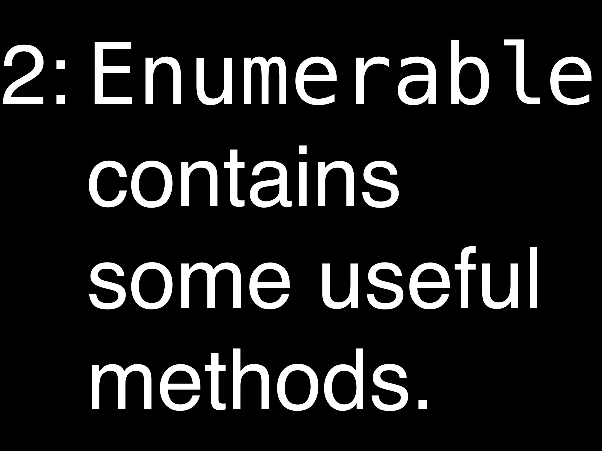 2: Enumerable
   contains
   some useful
   methods.
 