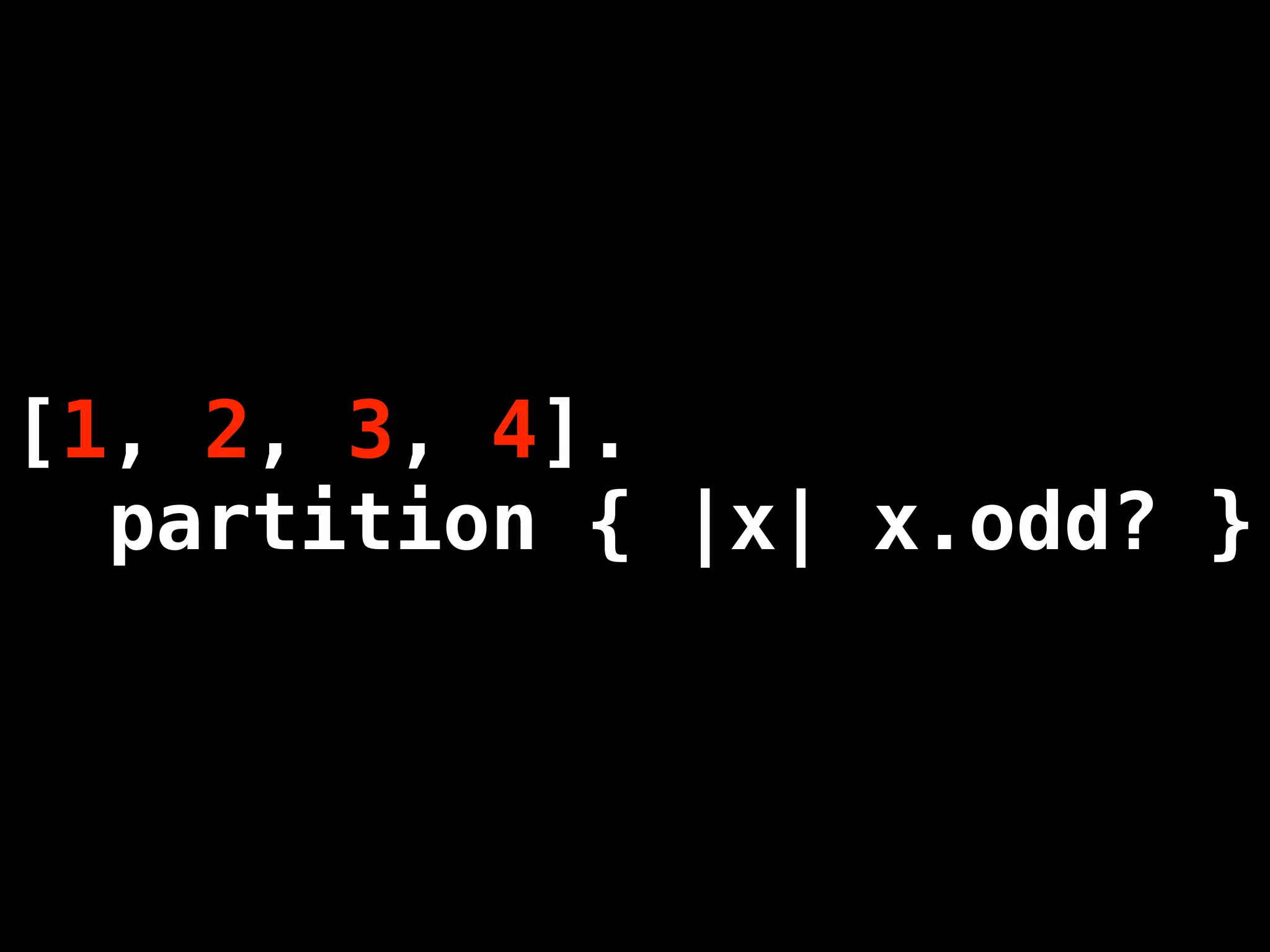 [1, 2, 3, 4].
  partition { |x| x.odd? }
 