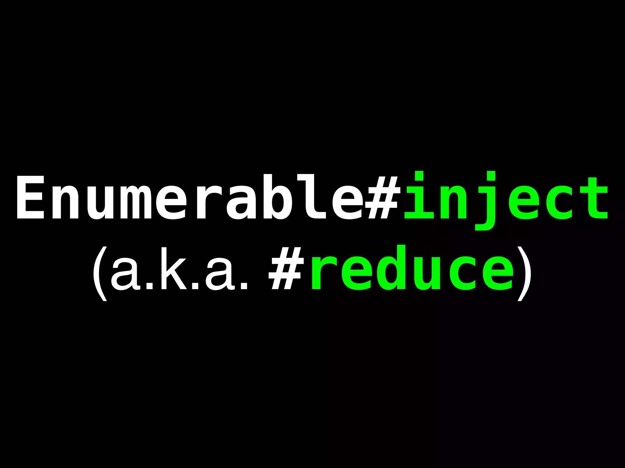 Enumerable#inject
  (a.k.a. #reduce)
 