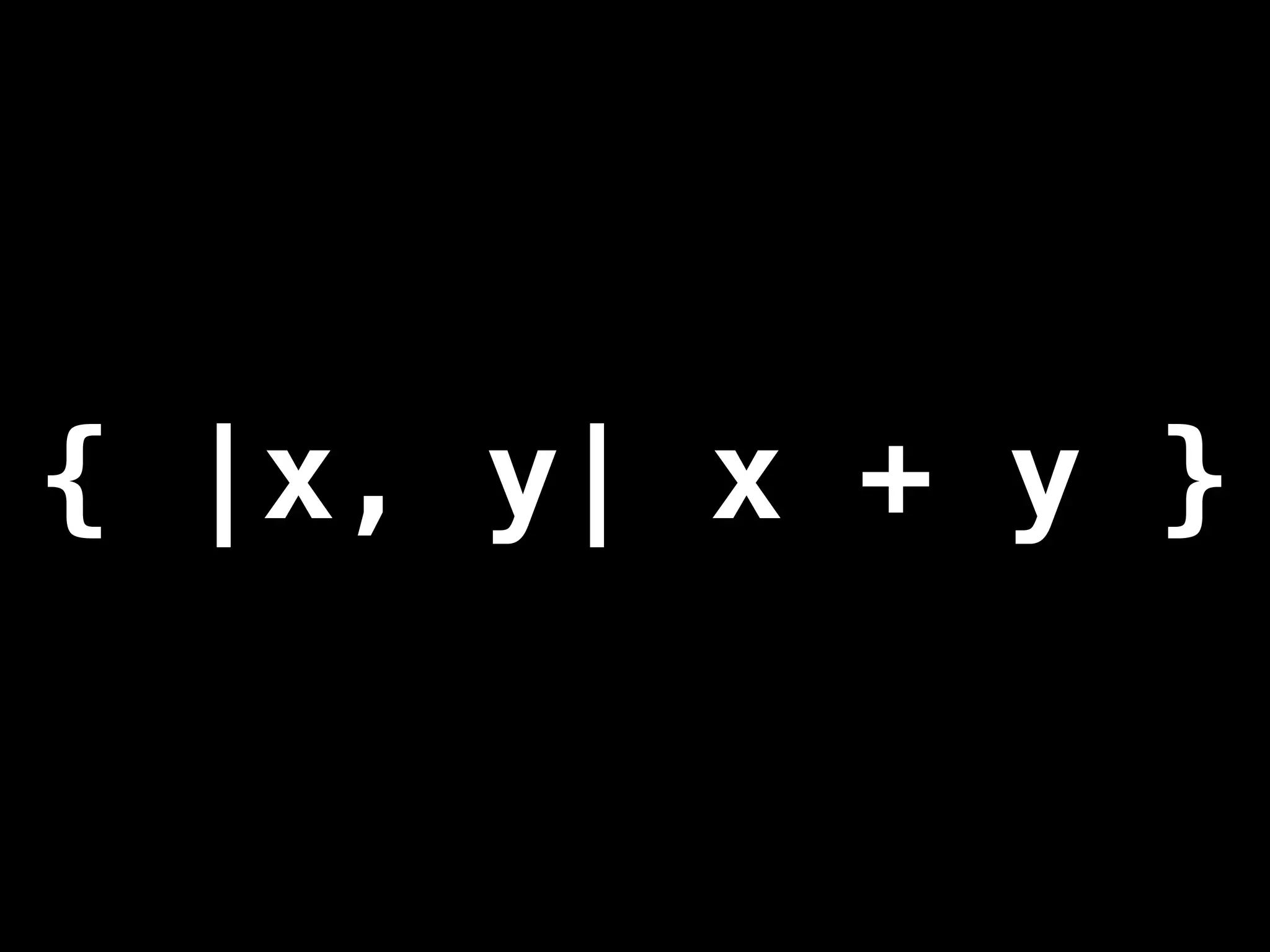 { |x, y| x + y }
 