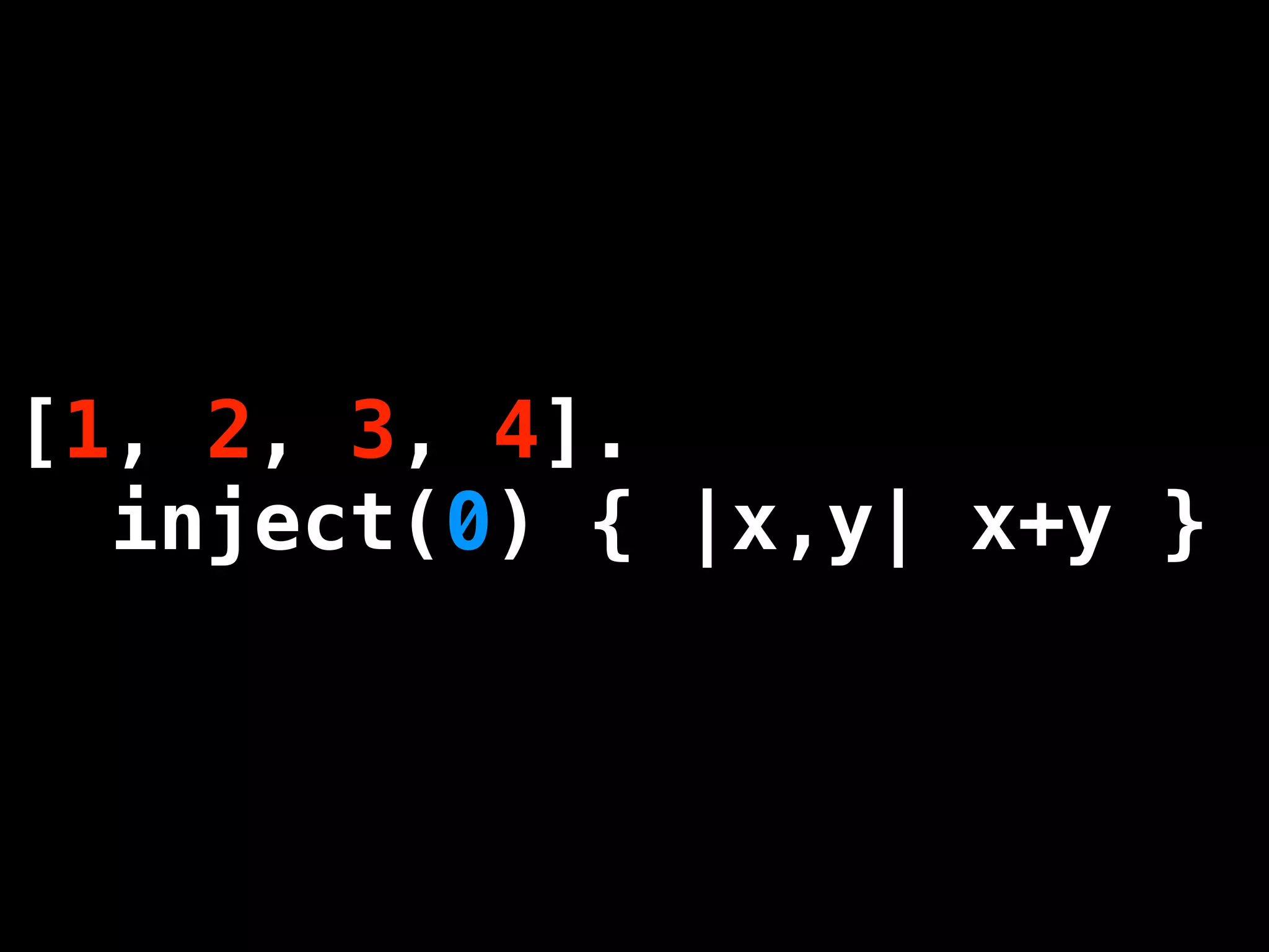 [1, 2, 3, 4].
  inject(0) { |x,y| x+y }
 
