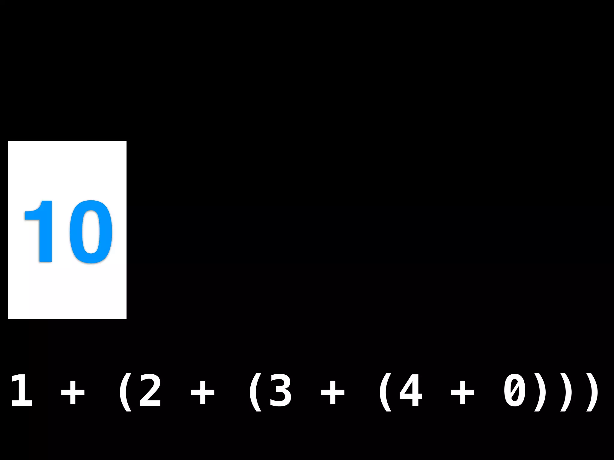 10
1 + (2 + (3 + (4 + 0)))
 