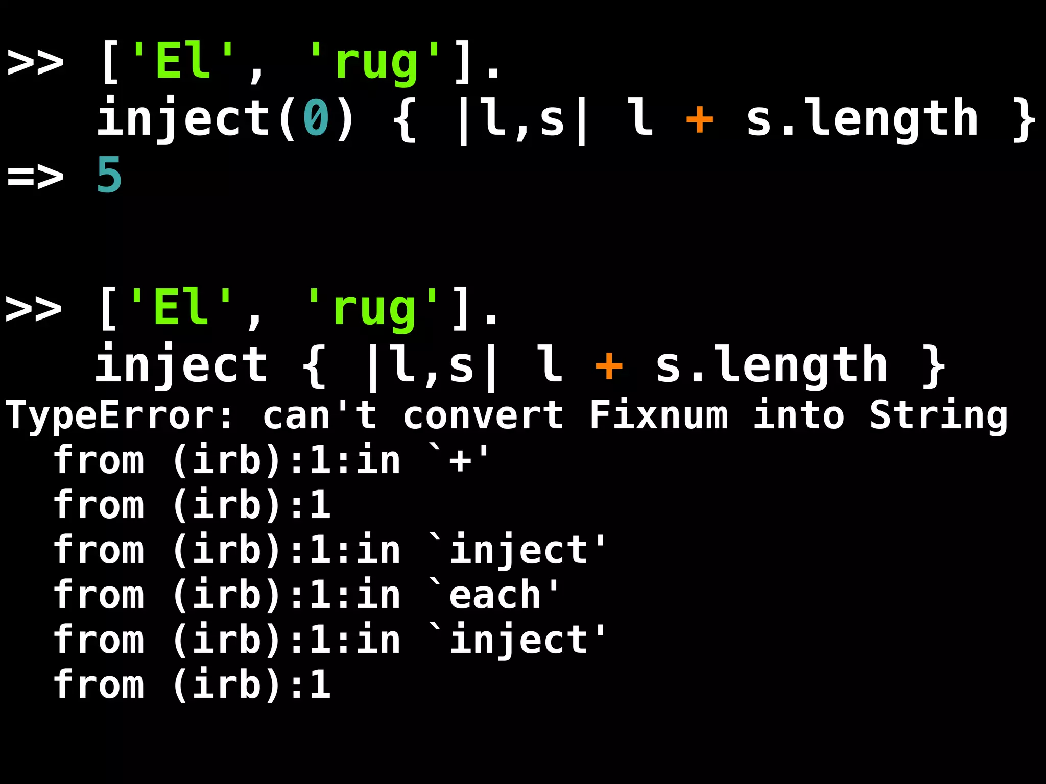 >> ['El', 'rug'].
   inject(0) { |l,s| l + s.length }
=> 5

>> ['El', 'rug'].
   inject { |l,s| l + s.length }
TypeError: can't convert Fixnum into String
  from (irb):1:in `+'
  from (irb):1
  from (irb):1:in `inject'
  from (irb):1:in `each'
  from (irb):1:in `inject'
  from (irb):1
 