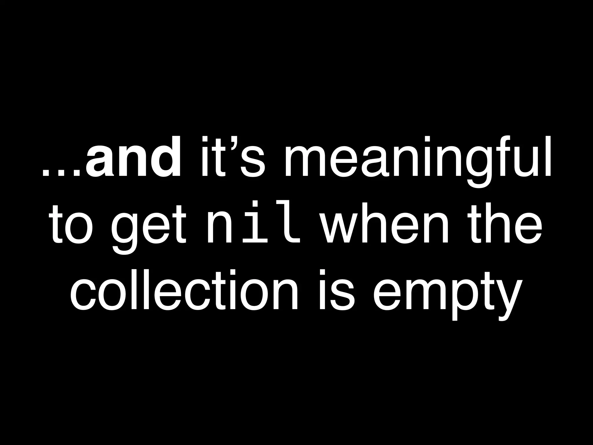 ...and itʼs meaningful
 to get nil when the
  collection is empty
 