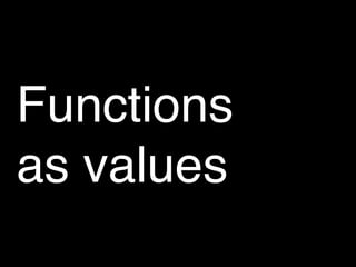 Functions
as values
 