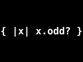 { |x| x.odd? }
 