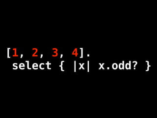 [1, 2, 3, 4].
 select { |x| x.odd? }
 