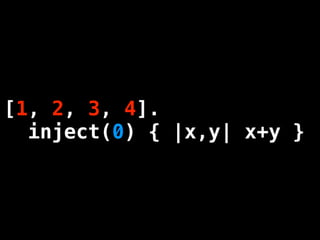 [1, 2, 3, 4].
  inject(0) { |x,y| x+y }
 