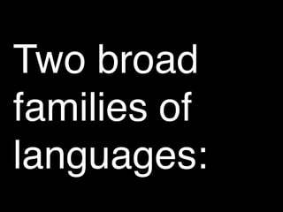 Two broad
families of
languages:
 