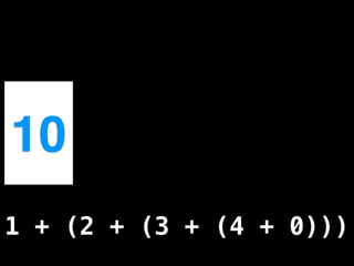 10
1 + (2 + (3 + (4 + 0)))
 