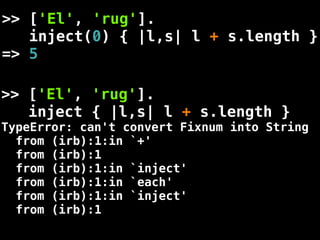 >> ['El', 'rug'].
   inject(0) { |l,s| l + s.length }
=> 5

>> ['El', 'rug'].
   inject { |l,s| l + s.length }
TypeError: can't convert Fixnum into String
  from (irb):1:in `+'
  from (irb):1
  from (irb):1:in `inject'
  from (irb):1:in `each'
  from (irb):1:in `inject'
  from (irb):1
 