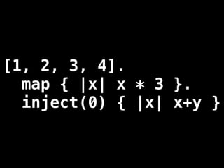 [1, 2, 3, 4].
  map { |x| x * 3 }.
  inject(0) { |x| x+y }
 