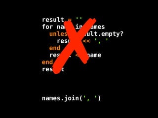 !
result = ''
for name in names
  unless result.empty?
    result << ', '
  end
  result << name
end
result



names.join(', ')
 