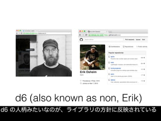 d6 (also known as non, Erik)
d6 の人柄みたいなのが、ライブラリの方針に反映されている
 