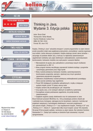 IDZ DO
         PRZYK£ADOWY ROZDZIA£

                           SPIS TRE CI    Thinking in Java.
                                          Wydanie 3. Edycja polska
           KATALOG KSI¥¯EK
                                          Autor: Bruce Eckel
                      KATALOG ONLINE      T³umaczenie: Adrian Nowak,
                                          Szymon Kobalczyk, £ukasz Fryz
       ZAMÓW DRUKOWANY KATALOG            ISBN: 83-7361-133-9
                                          Format: B5, stron: 912

              TWÓJ KOSZYK                Ksi¹¿ka „Thinking in Java” wzbudzi³a entuzjazm i uznanie programistów na ca³ym wiecie
                                         przede wszystkim dziêki swej wyj¹tkowej przejrzysto ci, przemy lanej i uwa¿nej organizacji
                    DODAJ DO KOSZYKA     oraz krótkim, trafnie dobranym przyk³adom. Ksi¹¿ka obejmuje szeroki zakres tematów —
                                         zaczynaj¹c od podstaw sk³adni Javy, a koñcz¹c na najbardziej zaawansowanych
                                         zagadnieniach (dok³adny opis pojêæ obiektowych, wielow¹tkowo ci, zautomatyzowane
         CENNIK I INFORMACJE             konstruowanie, testowanie modu³ów oraz wykrywanie i usuwanie b³êdów).
                                             • Wprowadzenie do jêzyka Java uaktualnione o prezentacjê nowych mo¿liwo ci
                   ZAMÓW INFORMACJE            wprowadzonych w JDK 1.4
                     O NOWO CIACH
                                             • Nowy program testowy weryfikuj¹cy poprawno æ dzia³ania ka¿dego z programów
                                               i prezentuj¹cy generowane przez niego wyniki
                       ZAMÓW CENNIK          • Nowy rozdzia³ po wiêcony testowaniu modu³ów, zautomatyzowanemu
                                               konstruowaniu programów, asercjom, rejestracji oraz innym sposobom
                 CZYTELNIA                     zapewniania poprawno ci programów
                                             • Ca³kowicie zmodyfikowany rozdzia³ po wiêcony wielow¹tkowo ci pozwalaj¹cy
          FRAGMENTY KSI¥¯EK ONLINE             dobrze poznaæ podstawy tego zagadnienia
                                             • Ponad 350 dzia³aj¹cych przyk³adów uaktualnionych z my l¹ o niniejszym
                                               wydaniu ksi¹¿ki; ponad 15 tysiêcy wierszy kodu
                                             • Ksi¹¿ka zarówno dla pocz¹tkuj¹cych, jak i ekspertów
                                             • Uczy jêzyka Java, a nie rozwi¹zañ zale¿nych od platformy systemowej
                                             • Szczegó³owo omawia podstawowe zagadnienia, nie pomija bardziej
                                               zaawansowanych
                                             • Dog³êbnie wyja nia zasady obiektowo ci oraz ich zastosowanie w Javie
                                         Bruce Eckel jest prezesem MindView, Inc., firmy prowadz¹cej zarówno otwarte jak
                                         i zamkniête kursy treningowe; zajmuj¹cej siê te¿ doradztwem, nadzorem i kontrol¹ nad
                                         projektami zwi¹zanymi z technologiami obiektowymi i wzorcami projektowymi.
                                         Jest autorem ksi¹¿ki „Thinking in C++” oraz wspó³autorem ksi¹¿ek „Thinking in C#” oraz
Wydawnictwo Helion                       „Thinking in C++, Volume 2”, napisa³ tak¿e kilka innych ksi¹¿ek i ponad 150 artyku³ów.
ul. Chopina 6                            Od ponad 20 lat prowadzi wyk³ady i seminaria na ca³ym wiecie. By³ cz³onkiem Komitetu
44-100 Gliwice                           Standardów C++. Zdoby³ tytu³ naukowy w dziedzinie fizyki stosowanej i in¿ynierii
tel. (32)230-98-63                       oprogramowania.
e-mail: helion@helion.pl
 