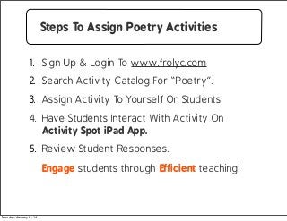Steps To Assign Poetry Activities
1. Sign Up & Login To www.frolyc.com
2. Search Activity Catalog For “Poetry”.
3. Assign ...