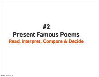#2
Present Famous Poems
Read, Interpret, Compare & Decide

Monday, January 6, 14

 