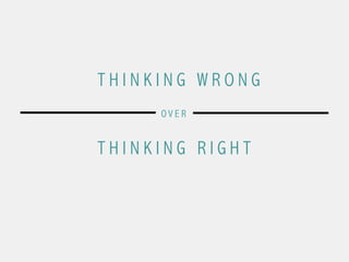 T H I N K I N G W R O N G
T H I N K I N G R I G H T
O V E R
 
