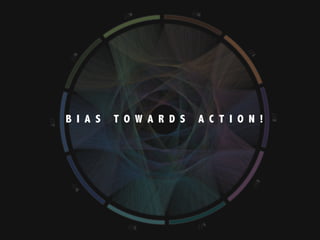  
B I A S T O W A R D S A C T I O N !
 