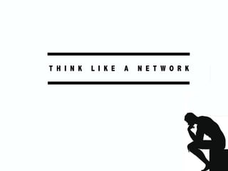 T H I N K L I K E A N E T W O R K
 