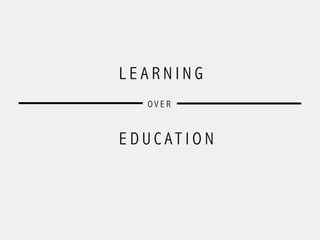 L E A R N I N G
E D U C A T I O N
O V E R
 