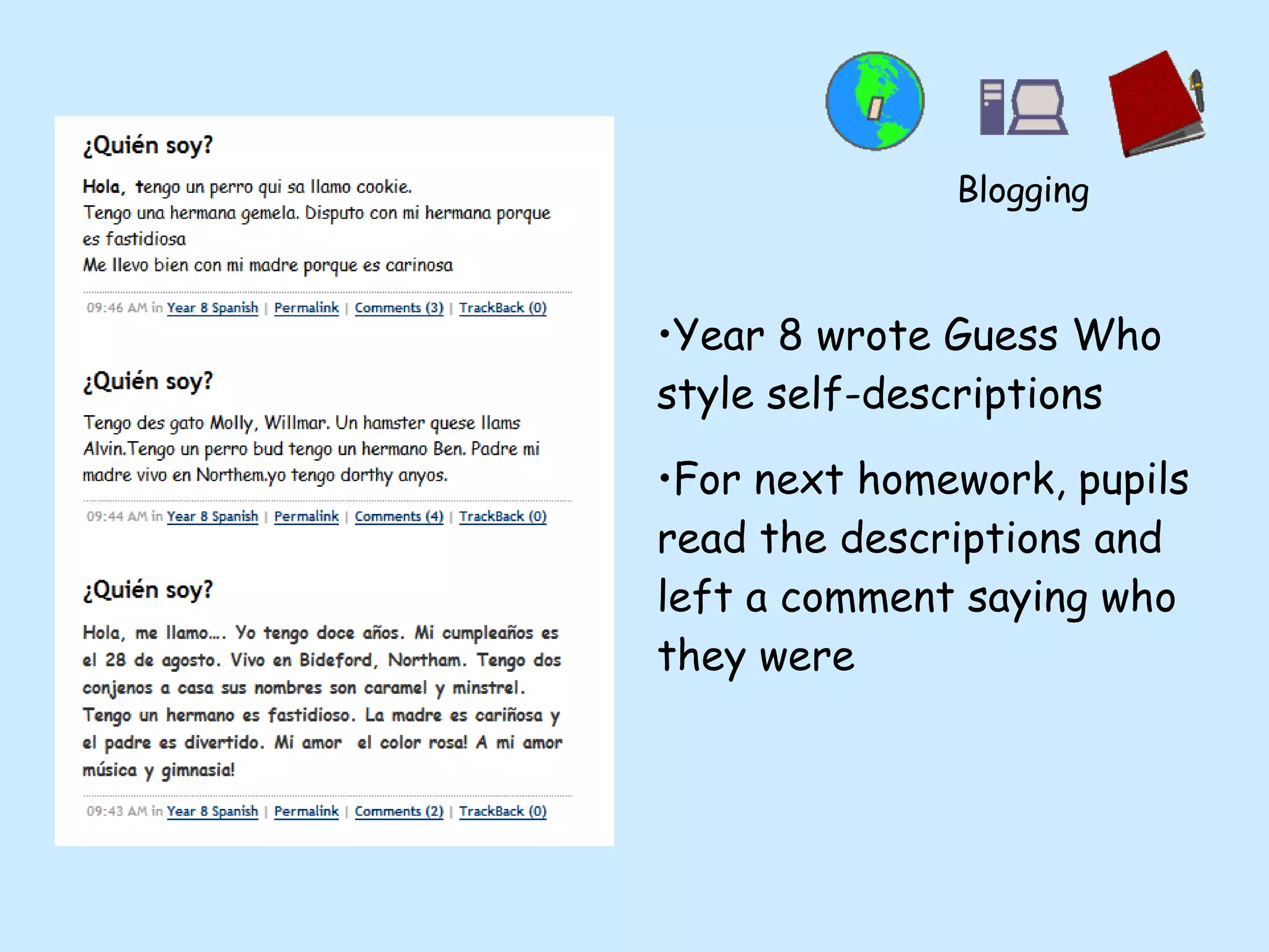 Year 8 wrote Guess Who style self-descriptions For next homework, pupils read the descriptions and left a comment saying who they were Blogging 