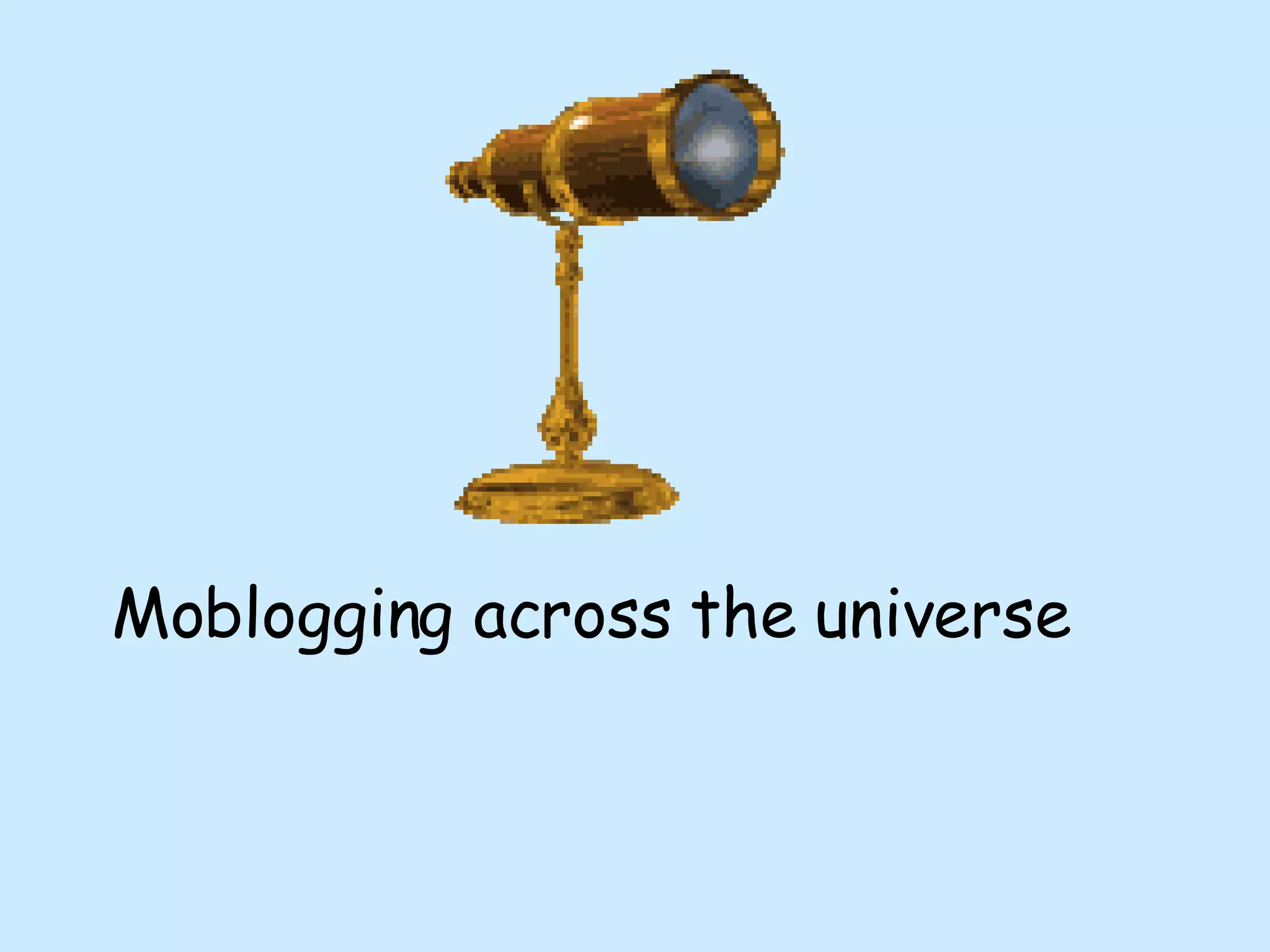 Moblogging across the universe 