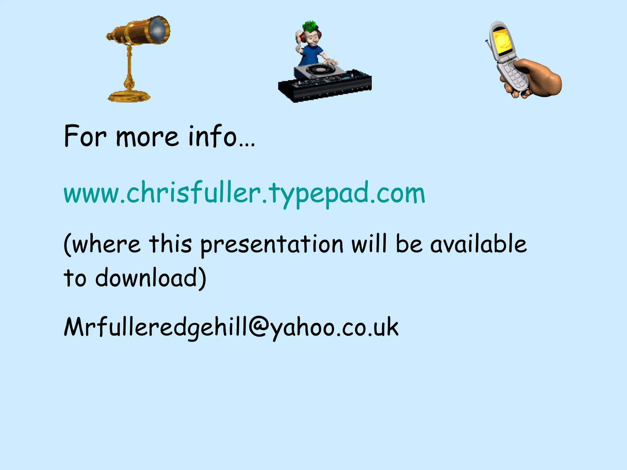 For more info… www.chrisfuller.typepad.com (where this presentation will be available to download) [email_address] 