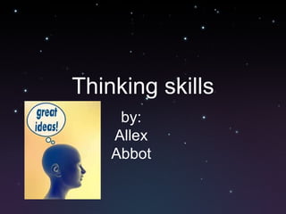 Thinking skills by: Allex Abbot