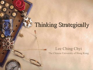 Thinking Strategically Lee Ching Chyi The Chinese University of Hong Kong 