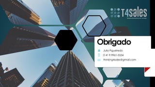 Obrigado
Julio Figueiredo
0 41 9 9961-5554
thinking4sales@gmail.com
 