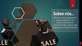 Sobre nós...
Somos uma assessoria
especializados no
desenvolvimento
comercial de varejos de
pequeno e médio porte.
2
 